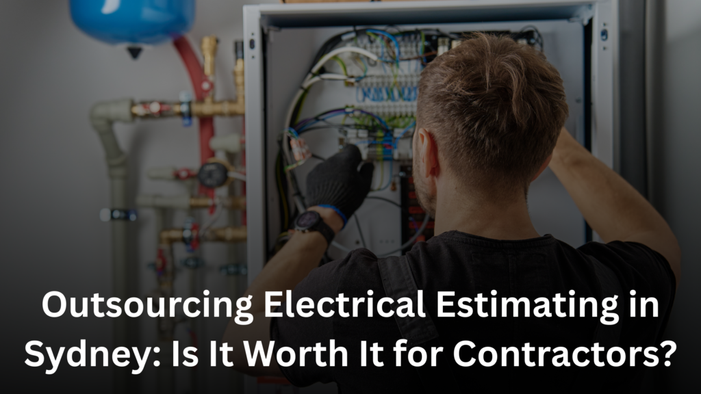 Outsourcing Electrical Estimating in Sydney: Is It Worth It for Contractors?