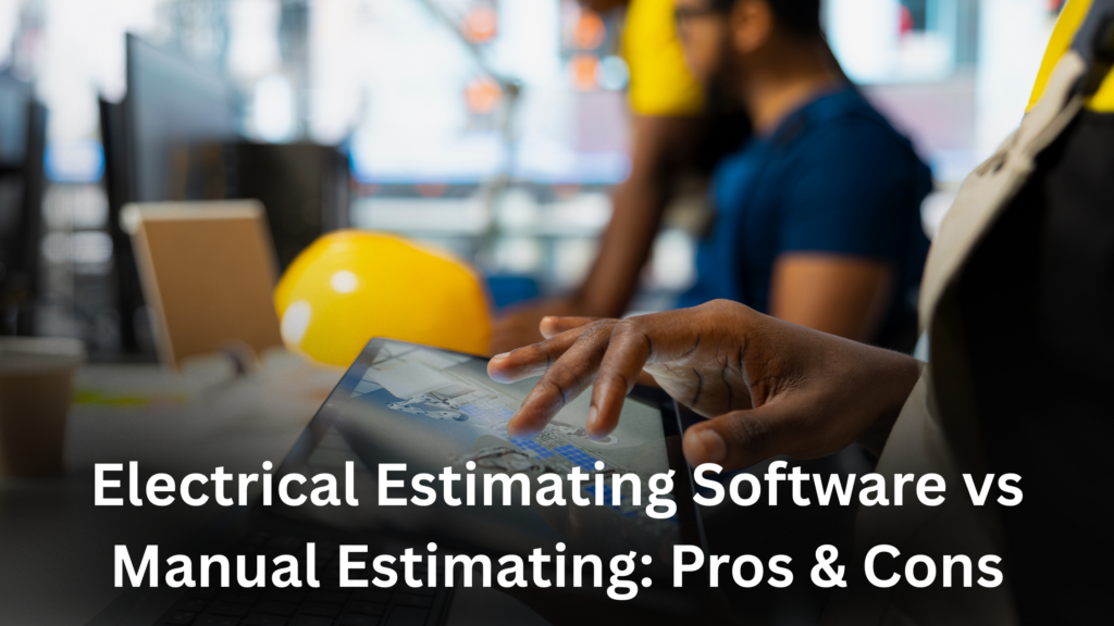 Electrical Estimating Software vs Manual Estimating: Pros & Cons