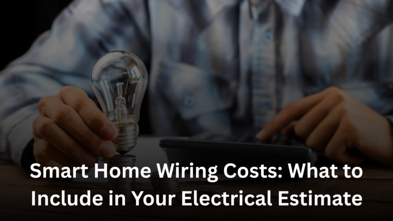 Smart Home Wiring Costs: What to Include in Your Electrical Estimate